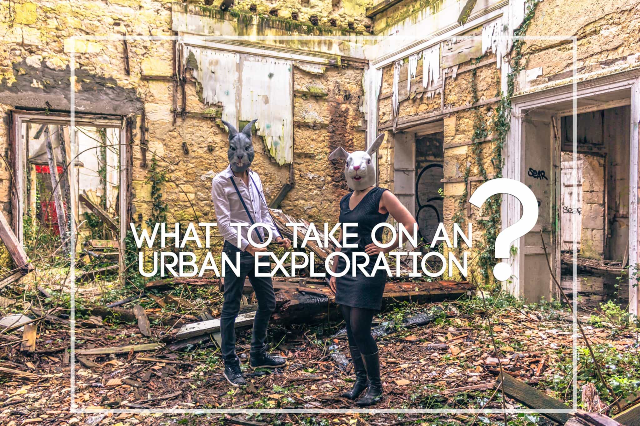 What to take on an urban exploration? Purchase Guide | Urbex